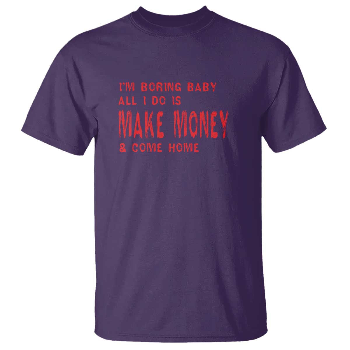 funny-im-boring-baby-all-i-do-is-make-money-and-come-home-t-shirt