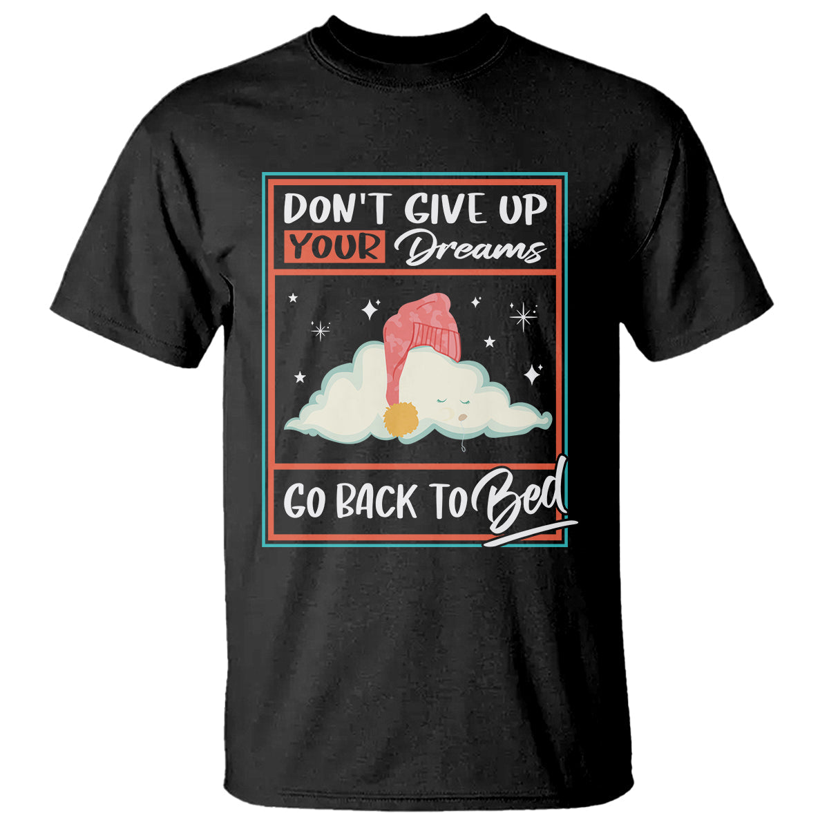 mental-health-crisis-t-shirt-dont-give-up-your-dream-go-back-to-bed-existential-dread