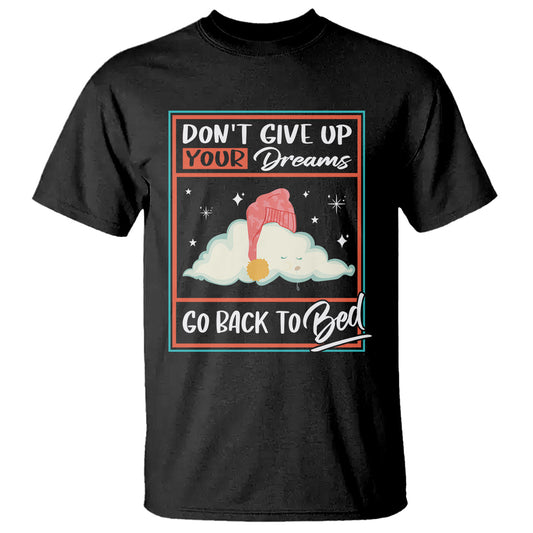 mental-health-crisis-t-shirt-dont-give-up-your-dream-go-back-to-bed-existential-dread