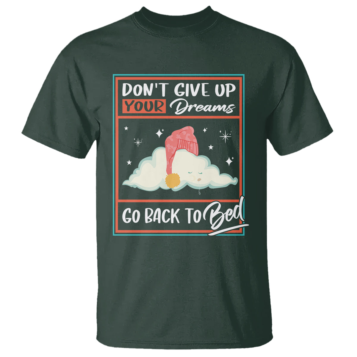 mental-health-crisis-t-shirt-dont-give-up-your-dream-go-back-to-bed-existential-dread