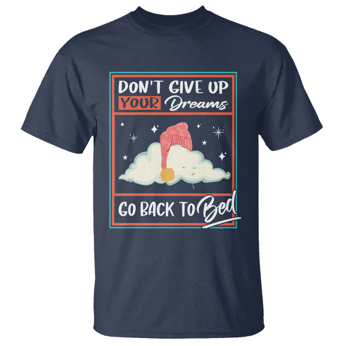 mental-health-crisis-t-shirt-dont-give-up-your-dream-go-back-to-bed-existential-dread