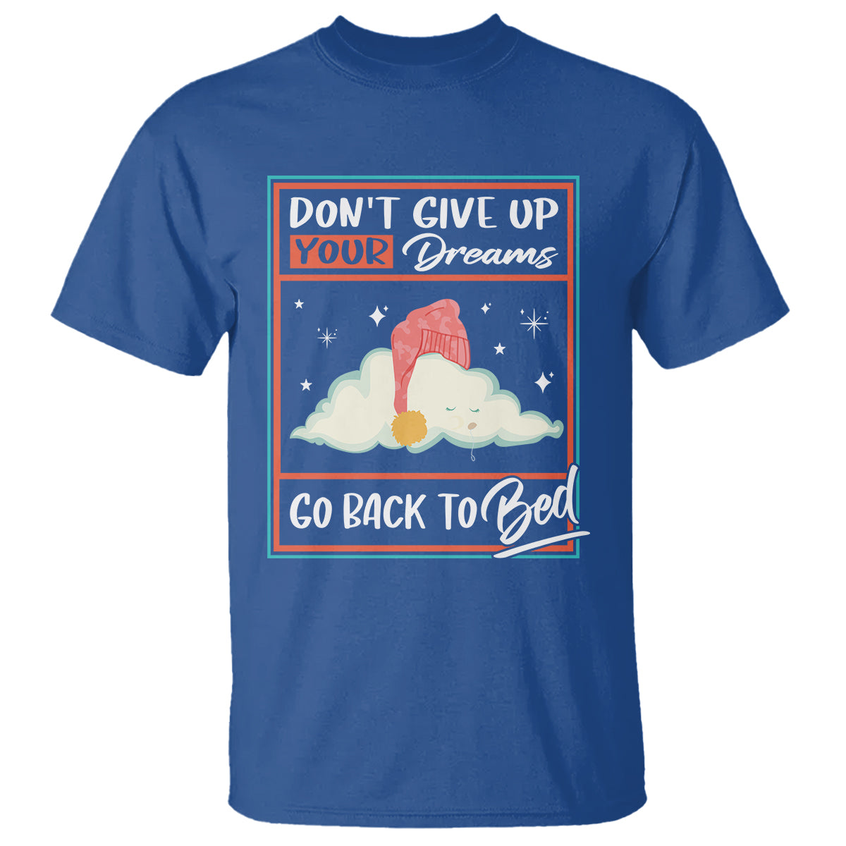 mental-health-crisis-t-shirt-dont-give-up-your-dream-go-back-to-bed-existential-dread