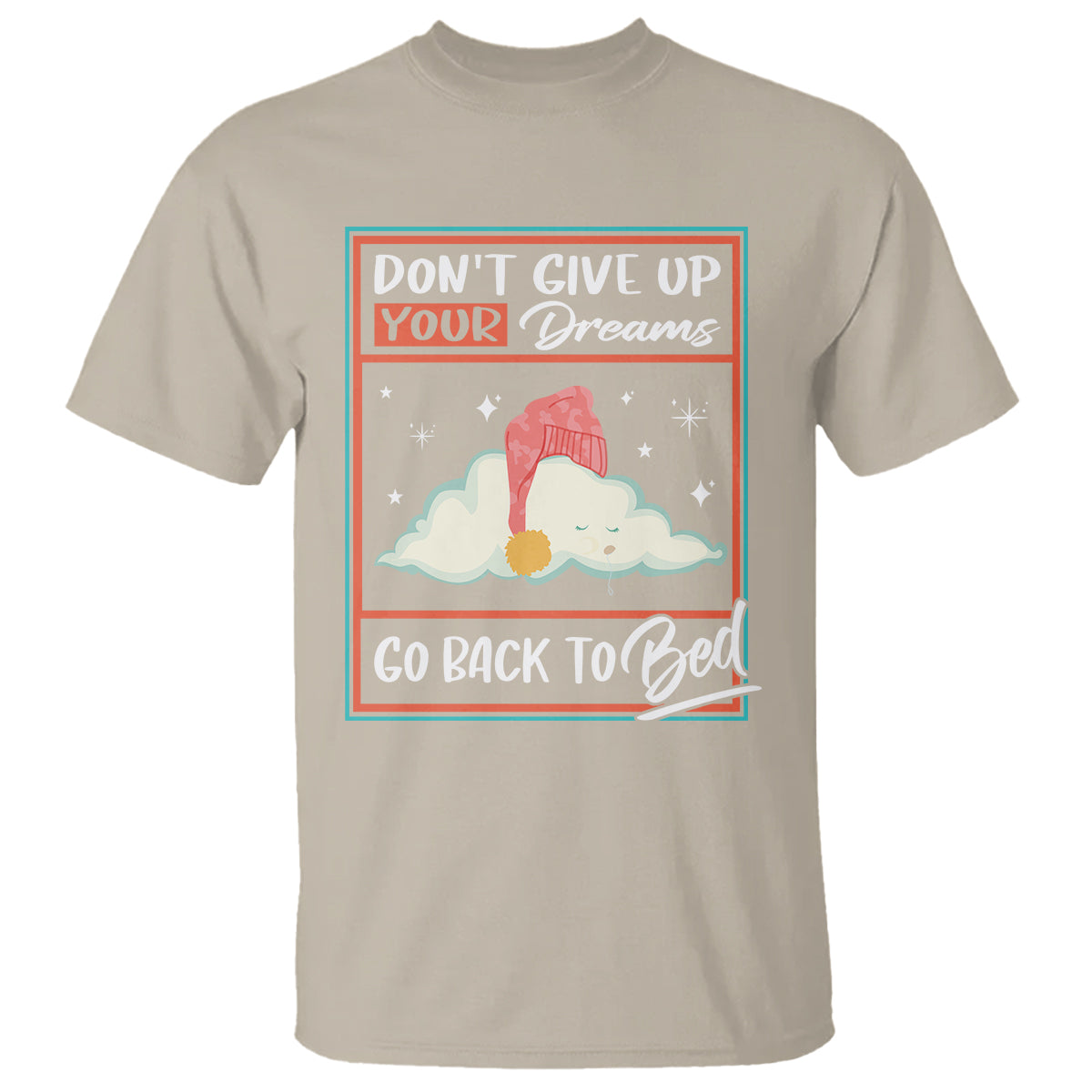 mental-health-crisis-t-shirt-dont-give-up-your-dream-go-back-to-bed-existential-dread