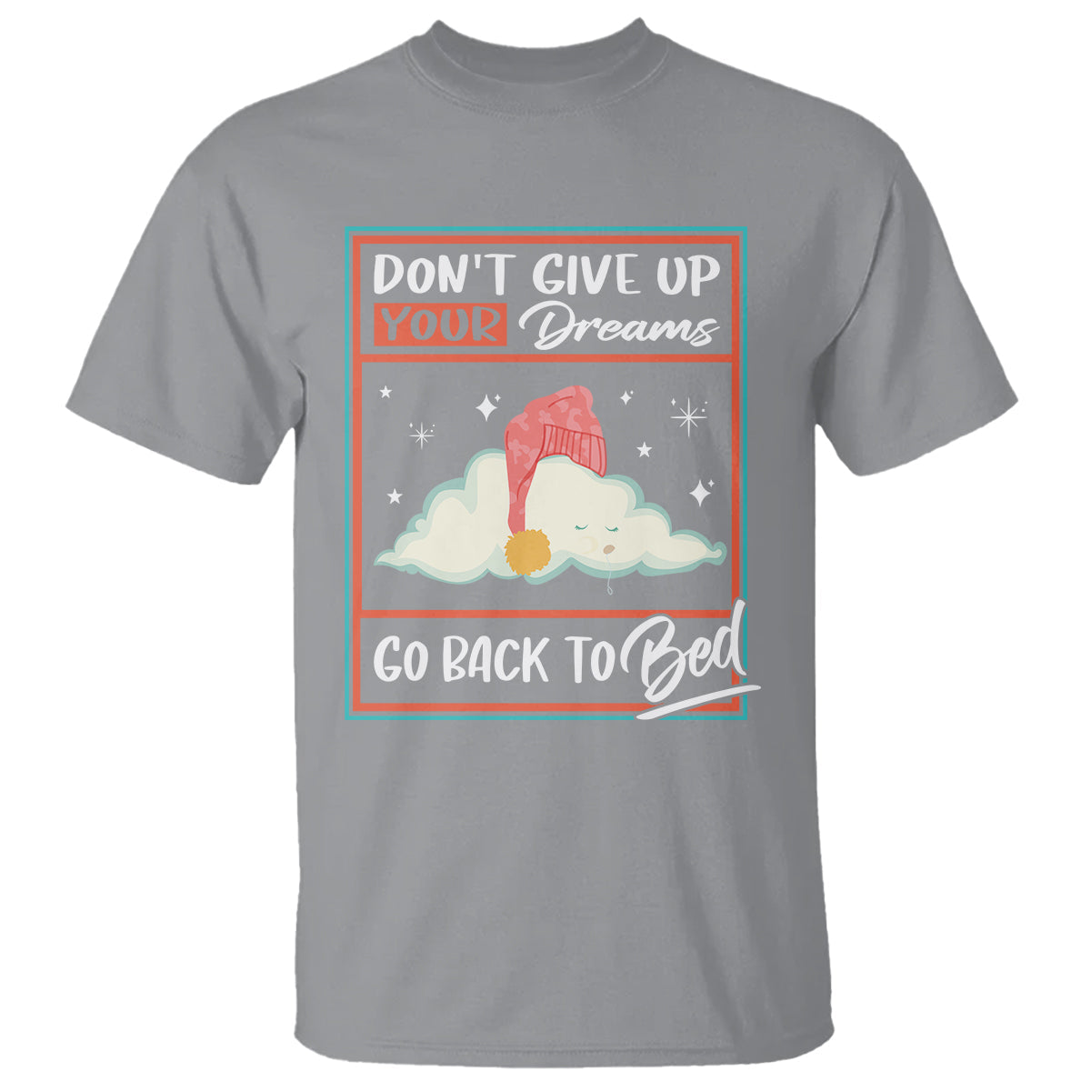 mental-health-crisis-t-shirt-dont-give-up-your-dream-go-back-to-bed-existential-dread
