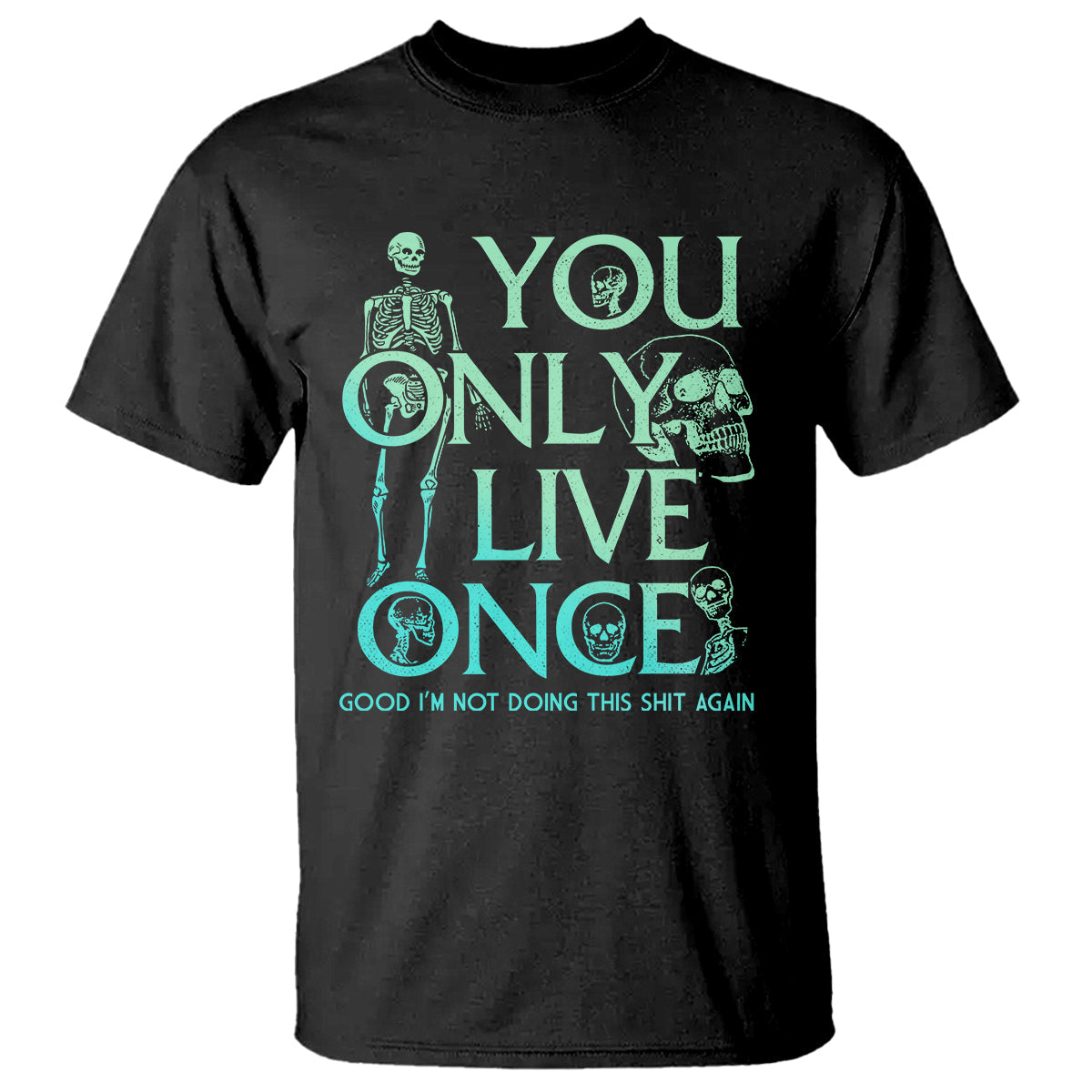 mental-health-crisis-t-shirt-you-only-live-once-good-im-not-doing-this-shit-skeleton-existential-dread