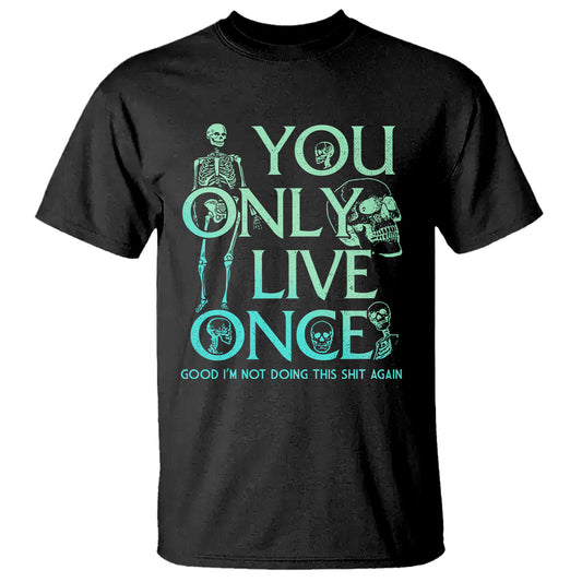mental-health-crisis-t-shirt-you-only-live-once-good-im-not-doing-this-shit-skeleton-existential-dread