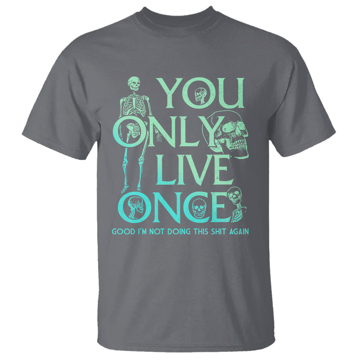 mental-health-crisis-t-shirt-you-only-live-once-good-im-not-doing-this-shit-skeleton-existential-dread