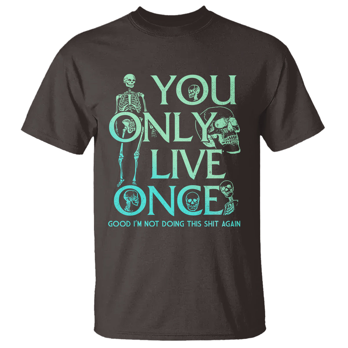 mental-health-crisis-t-shirt-you-only-live-once-good-im-not-doing-this-shit-skeleton-existential-dread