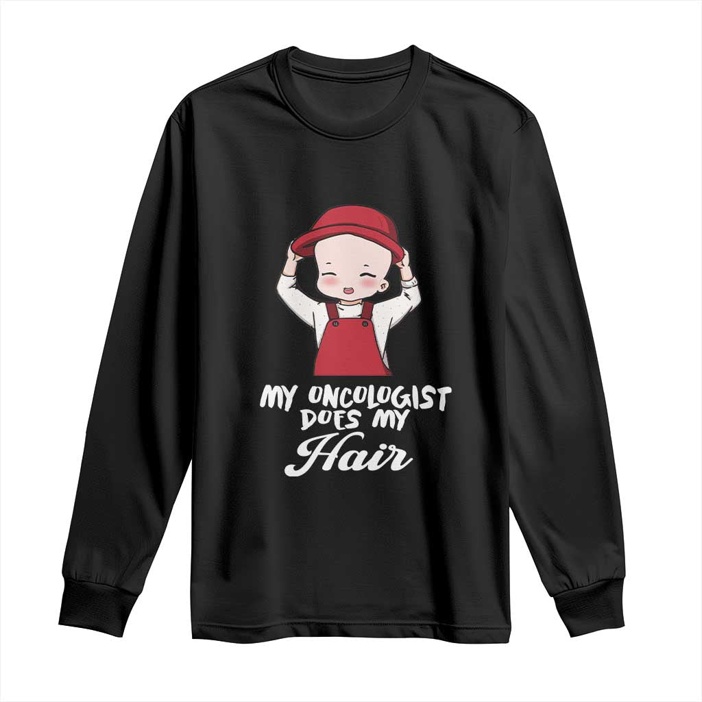Chemotherapy Support Long Sleeve Shirt My Oncologist Does My Hair Cute Girls Woman