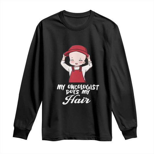 Chemotherapy Support Long Sleeve Shirt My Oncologist Does My Hair Cute Girls Woman