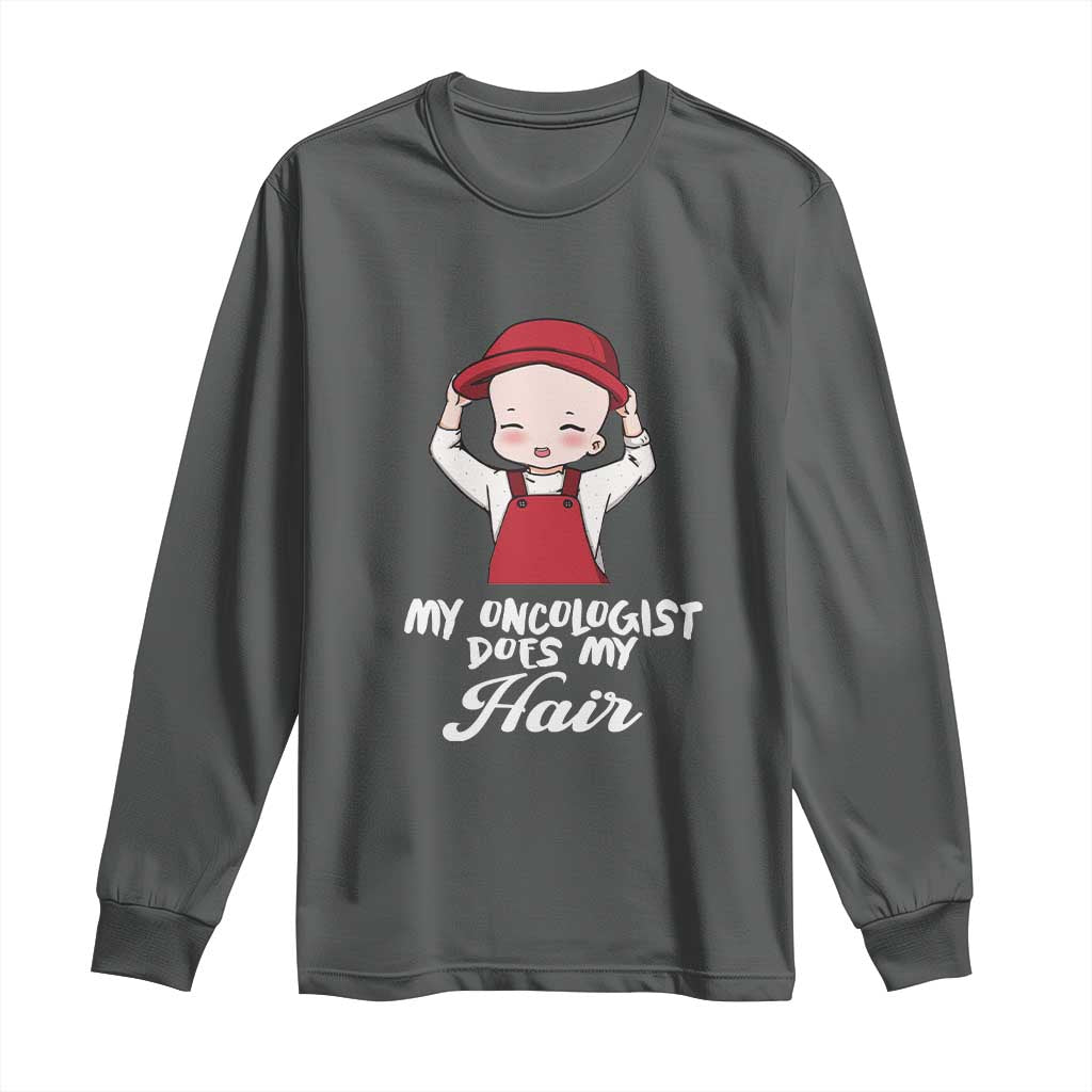 Chemotherapy Support Long Sleeve Shirt My Oncologist Does My Hair Cute Girls Woman