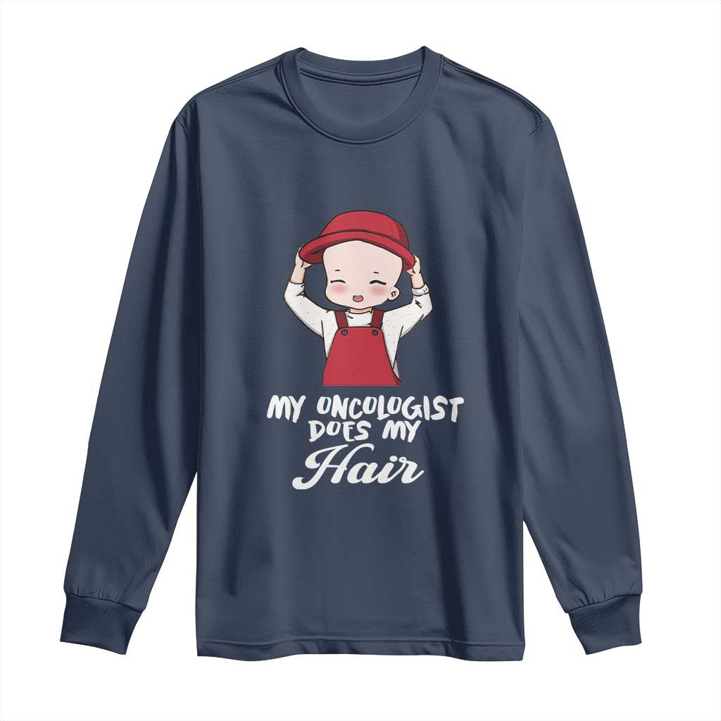 Chemotherapy Support Long Sleeve Shirt My Oncologist Does My Hair Cute Girls Woman
