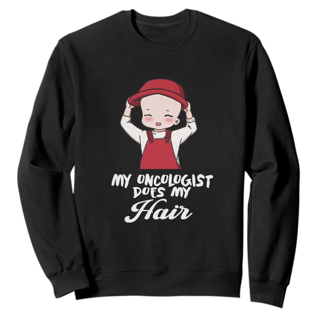 Chemotherapy Support Sweatshirt My Oncologist Does My Hair Cute Girls Woman
