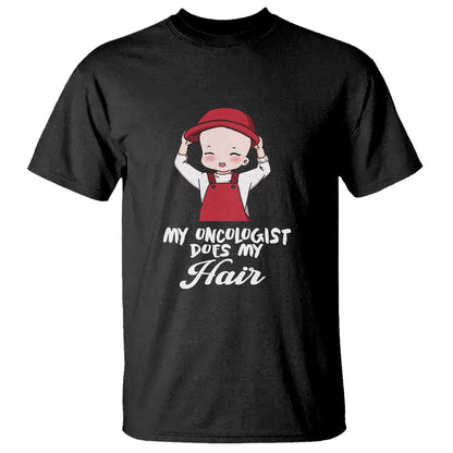Chemotherapy Support T Shirt My Oncologist Does My Hair Cute Girls Woman