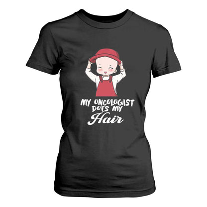 Chemotherapy Support T Shirt For Women My Oncologist Does My Hair Cute Girls Woman