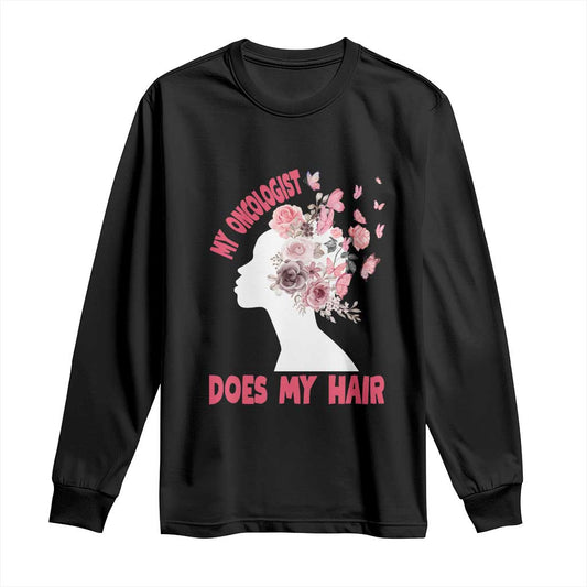 Chemotherapy Support Long Sleeve Shirt My Oncologist Does My Hair Pretty Women