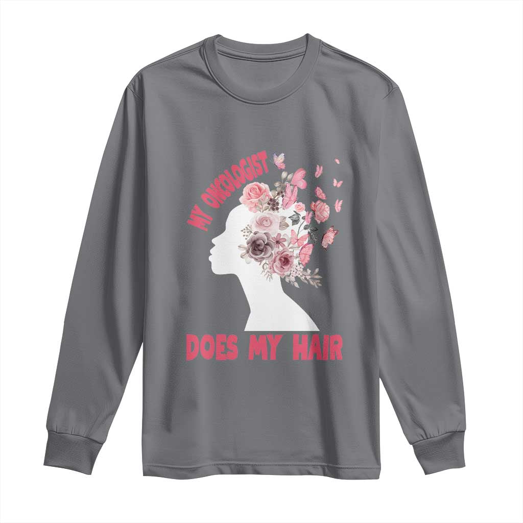 Chemotherapy Support Long Sleeve Shirt My Oncologist Does My Hair Pretty Women