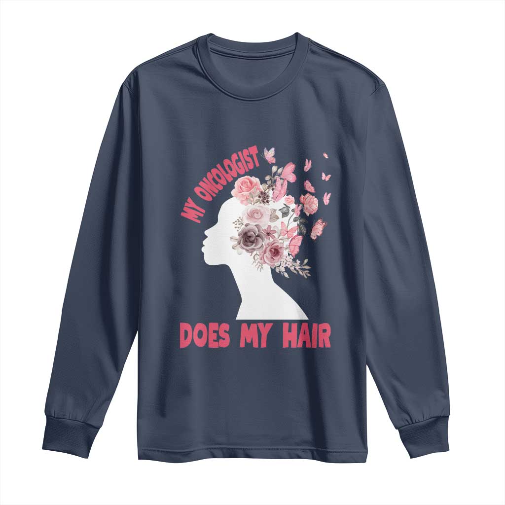 Chemotherapy Support Long Sleeve Shirt My Oncologist Does My Hair Pretty Women
