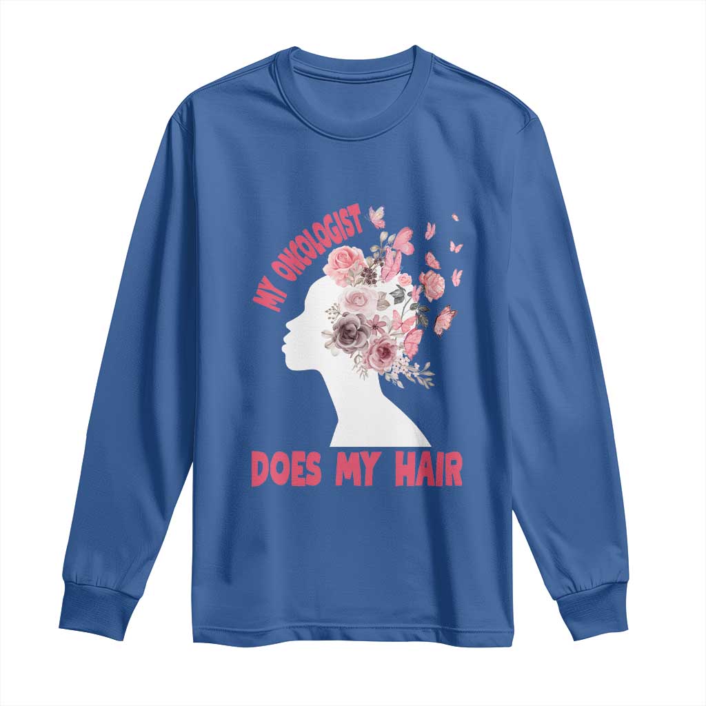 Chemotherapy Support Long Sleeve Shirt My Oncologist Does My Hair Pretty Women
