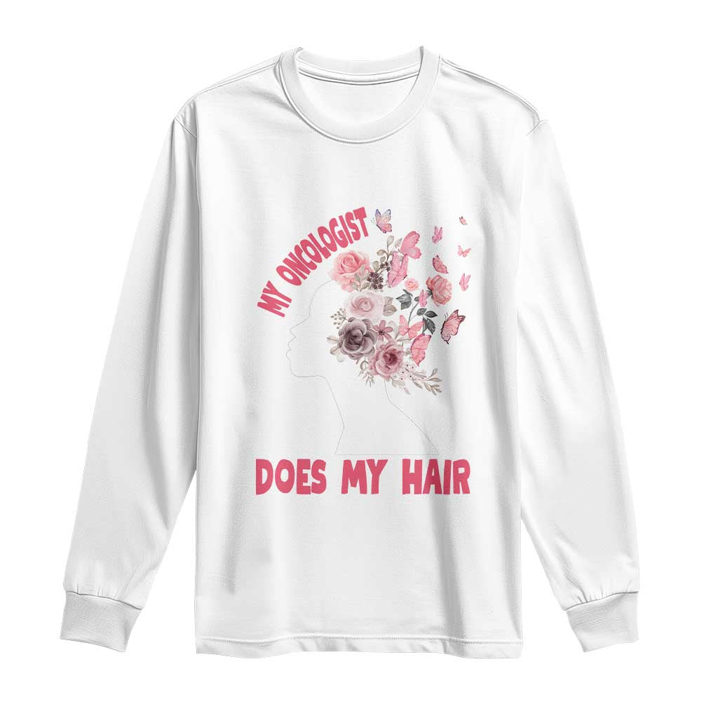 Chemotherapy Support Long Sleeve Shirt My Oncologist Does My Hair Pretty Women