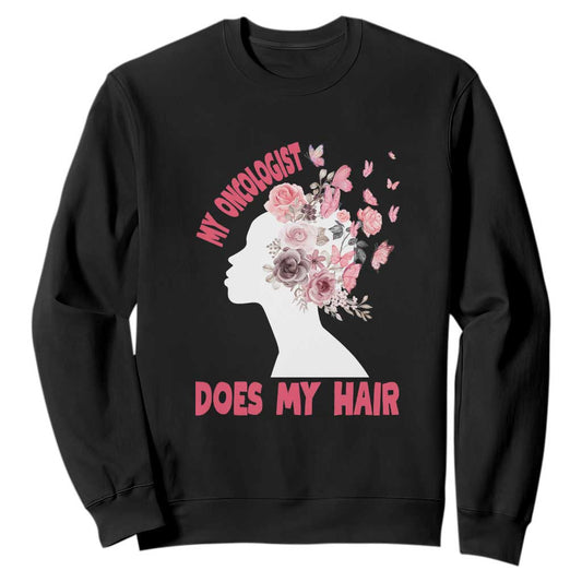 Chemotherapy Support Sweatshirt My Oncologist Does My Hair Pretty Women