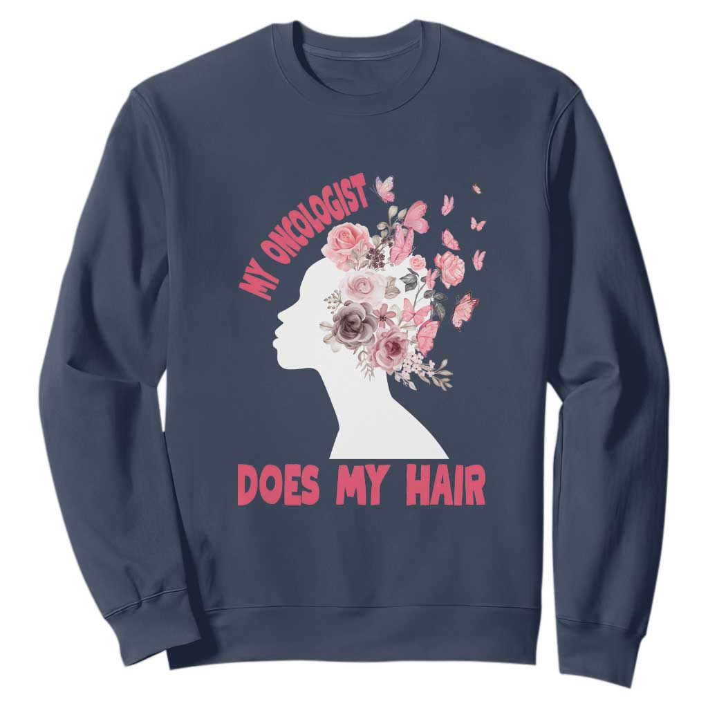 Chemotherapy Support Sweatshirt My Oncologist Does My Hair Pretty Women