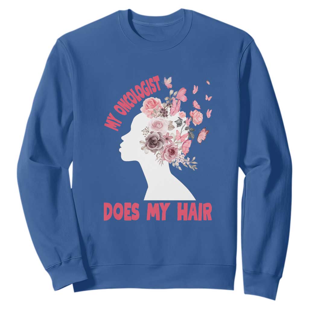 Chemotherapy Support Sweatshirt My Oncologist Does My Hair Pretty Women