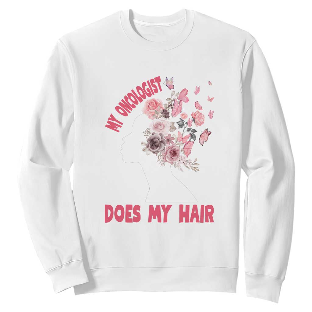 Chemotherapy Support Sweatshirt My Oncologist Does My Hair Pretty Women