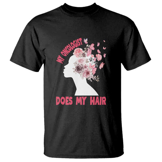 Chemotherapy Support T Shirt My Oncologist Does My Hair Pretty Women