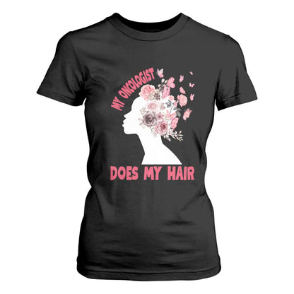 Chemotherapy Support T Shirt For Women My Oncologist Does My Hair Pretty Women