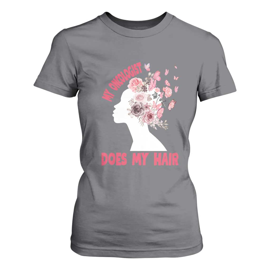 Chemotherapy Support T Shirt For Women My Oncologist Does My Hair Pretty Women