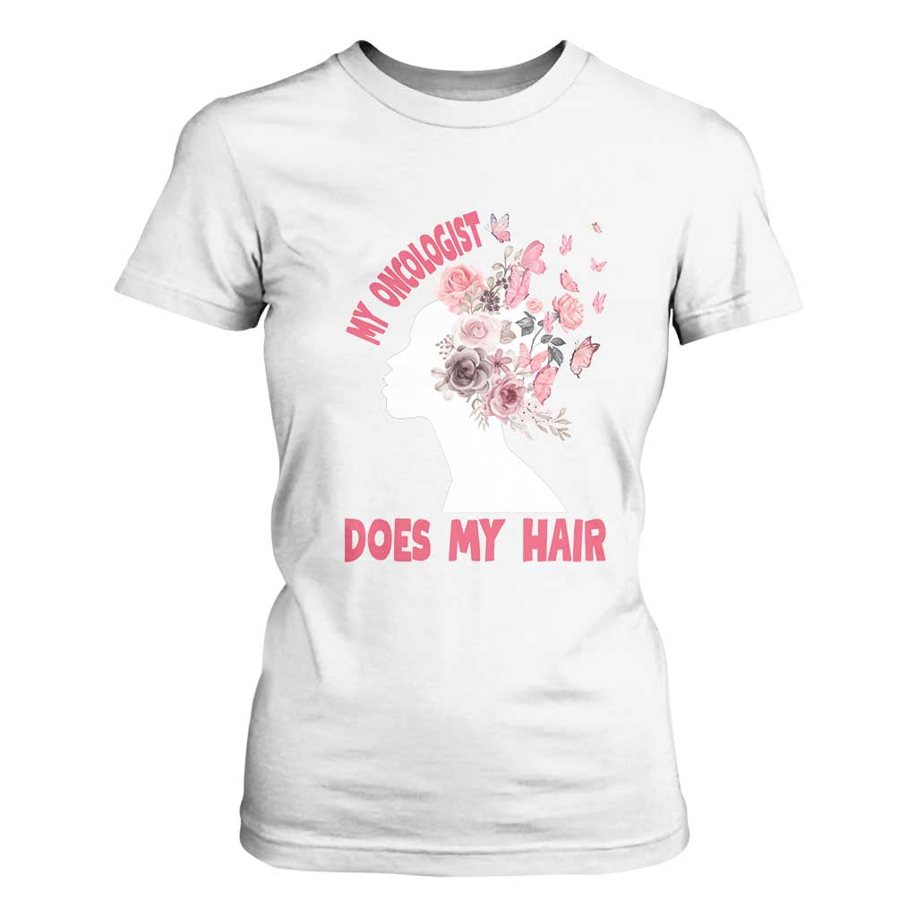 Chemotherapy Support T Shirt For Women My Oncologist Does My Hair Pretty Women