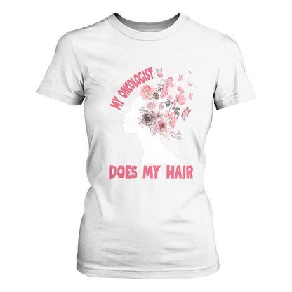 Chemotherapy Support T Shirt For Women My Oncologist Does My Hair Pretty Women