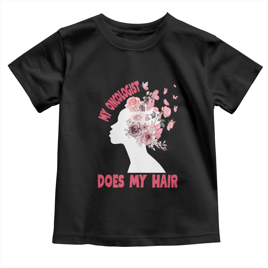 Chemotherapy Support Toddler T Shirt My Oncologist Does My Hair Pretty Women
