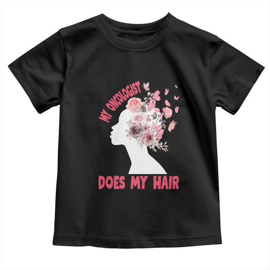Chemotherapy Support Toddler T Shirt My Oncologist Does My Hair Pretty Women