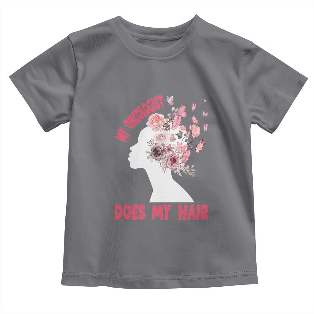 Chemotherapy Support Toddler T Shirt My Oncologist Does My Hair Pretty Women