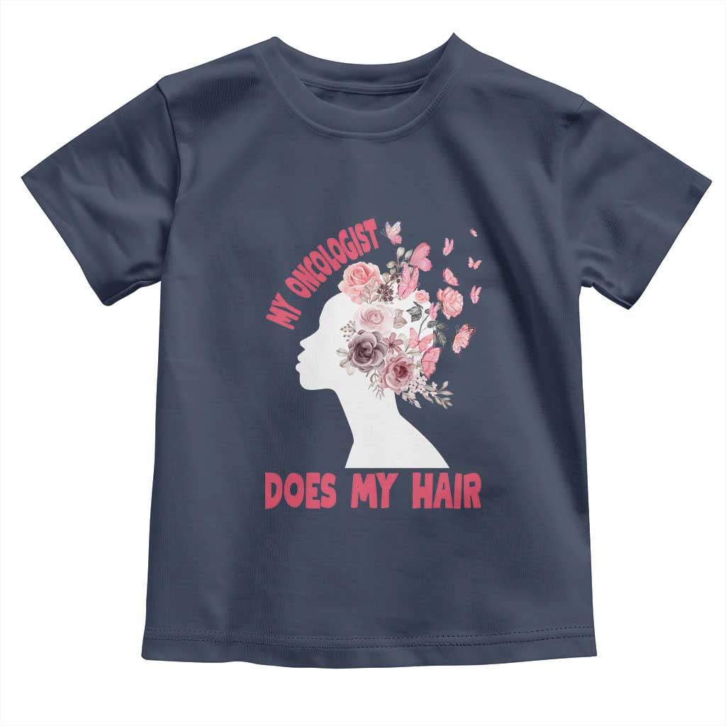 Chemotherapy Support Toddler T Shirt My Oncologist Does My Hair Pretty Women
