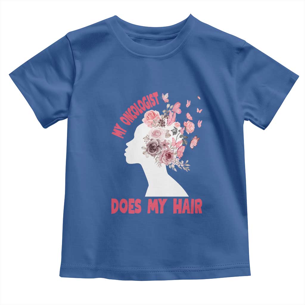 Chemotherapy Support Toddler T Shirt My Oncologist Does My Hair Pretty Women