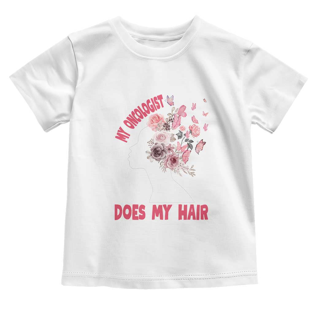 Chemotherapy Support Toddler T Shirt My Oncologist Does My Hair Pretty Women