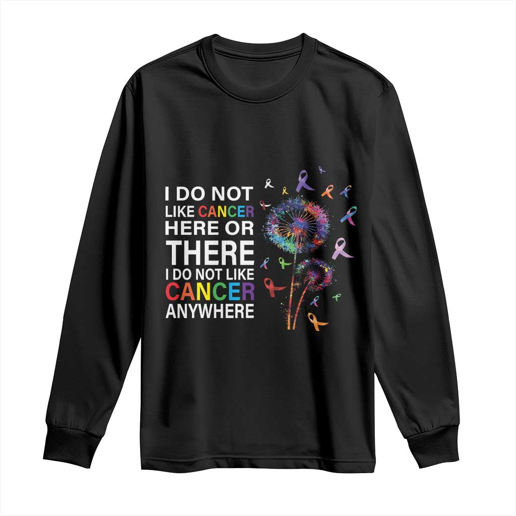 All Cancer Long Sleeve Shirt I Do Not Like Cancer Here Or There Anywhere