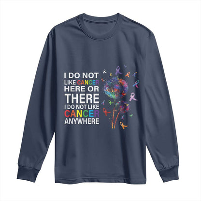 All Cancer Long Sleeve Shirt I Do Not Like Cancer Here Or There Anywhere