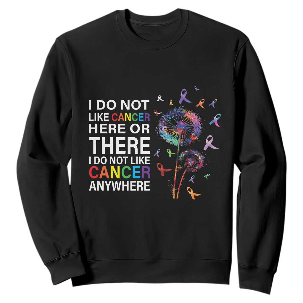 All Cancer Sweatshirt I Do Not Like Cancer Here Or There Anywhere