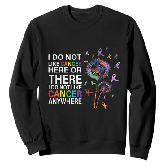 All Cancer Sweatshirt I Do Not Like Cancer Here Or There Anywhere