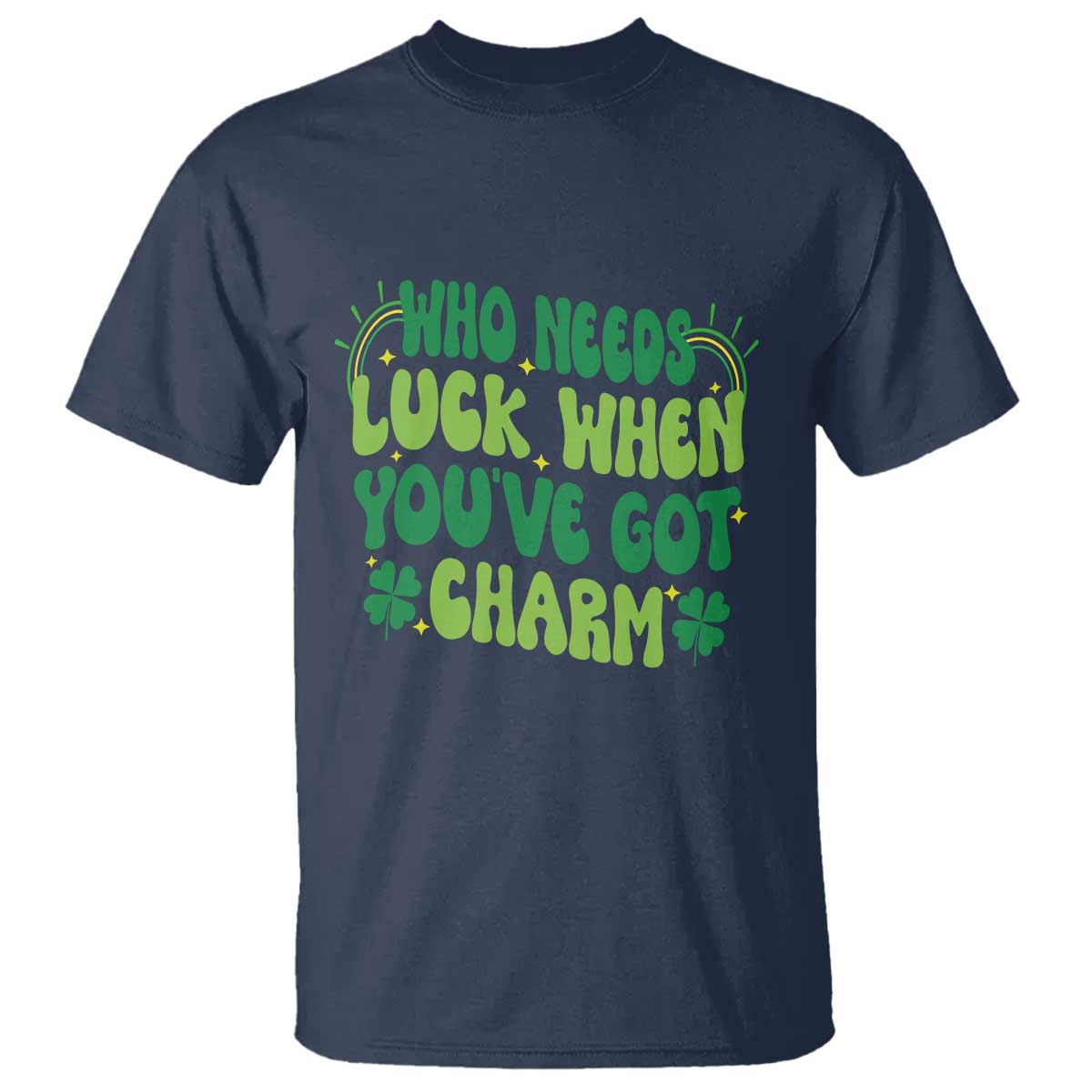 funny-st-patricks-day-t-shirt-who-needs-luck-when-youre-got-charm