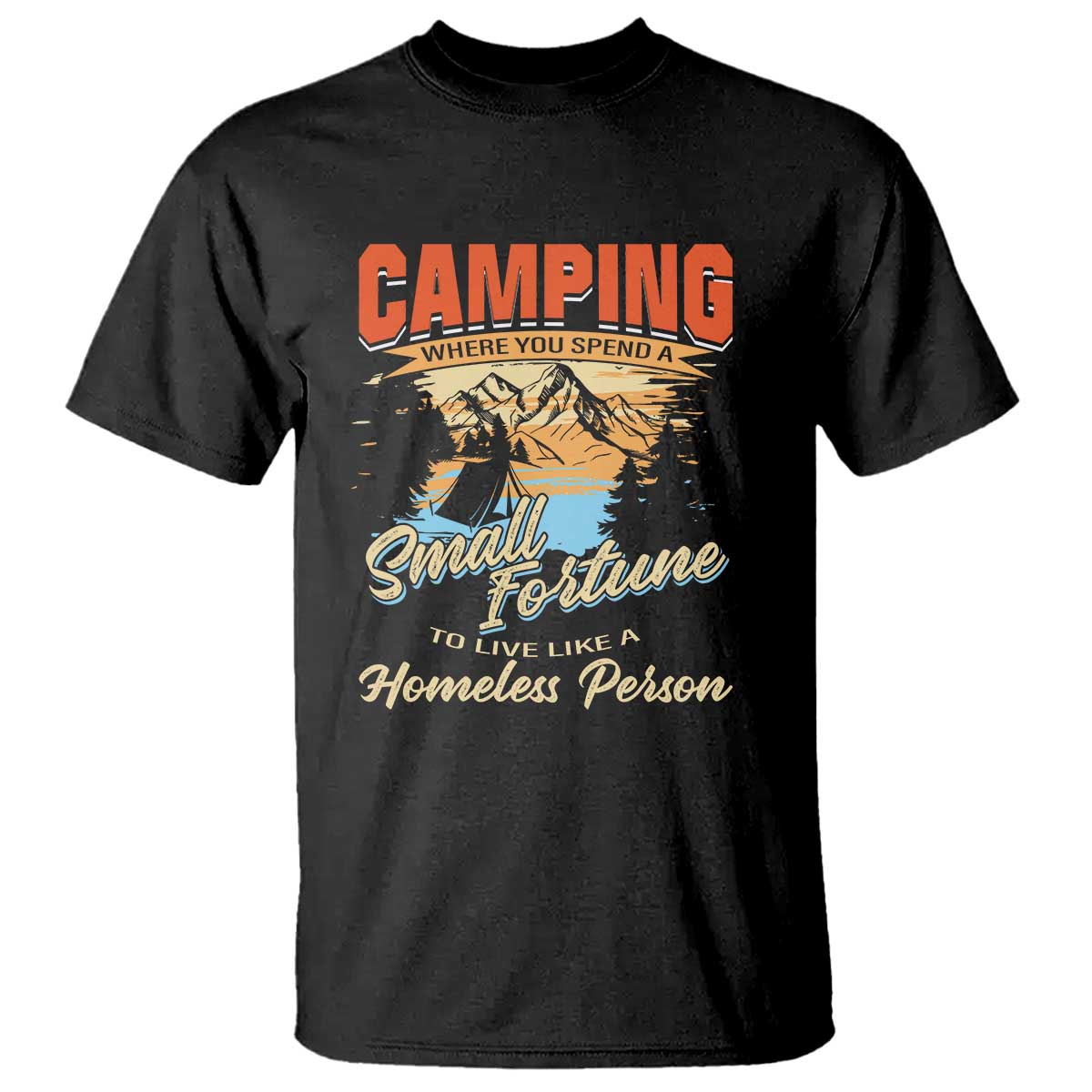 camping-t-shirt-where-you-spend-a-small-fortune-to-live-like-a-homeless-person