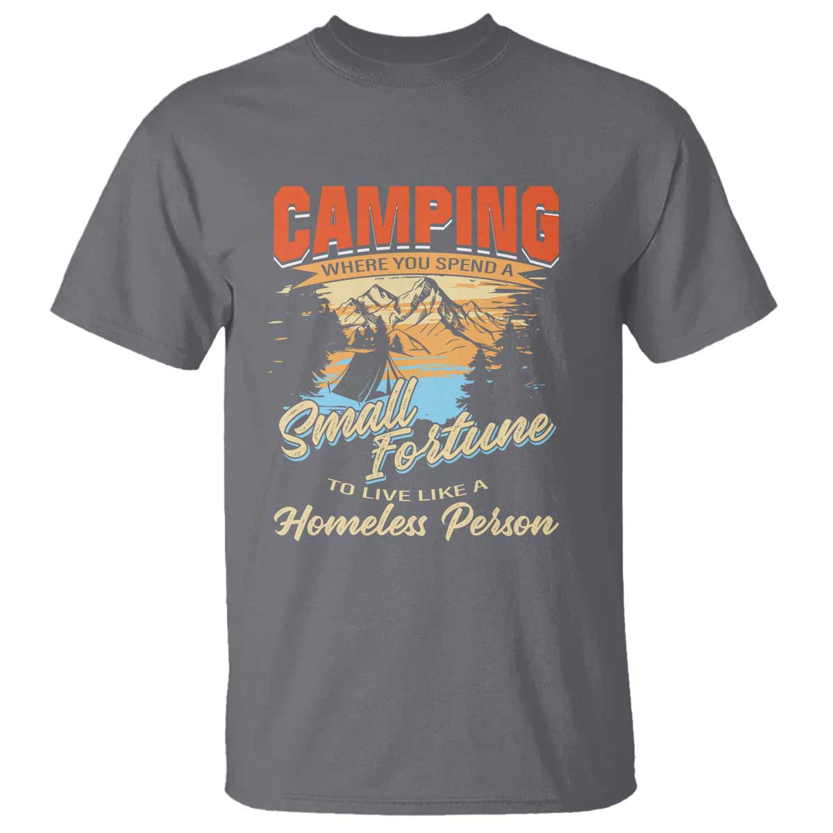 camping-t-shirt-where-you-spend-a-small-fortune-to-live-like-a-homeless-person