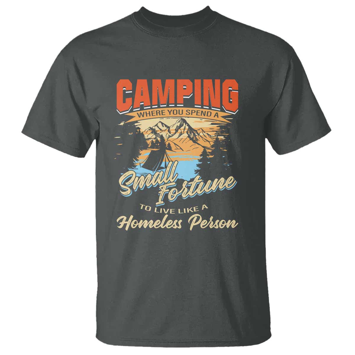 camping-t-shirt-where-you-spend-a-small-fortune-to-live-like-a-homeless-person