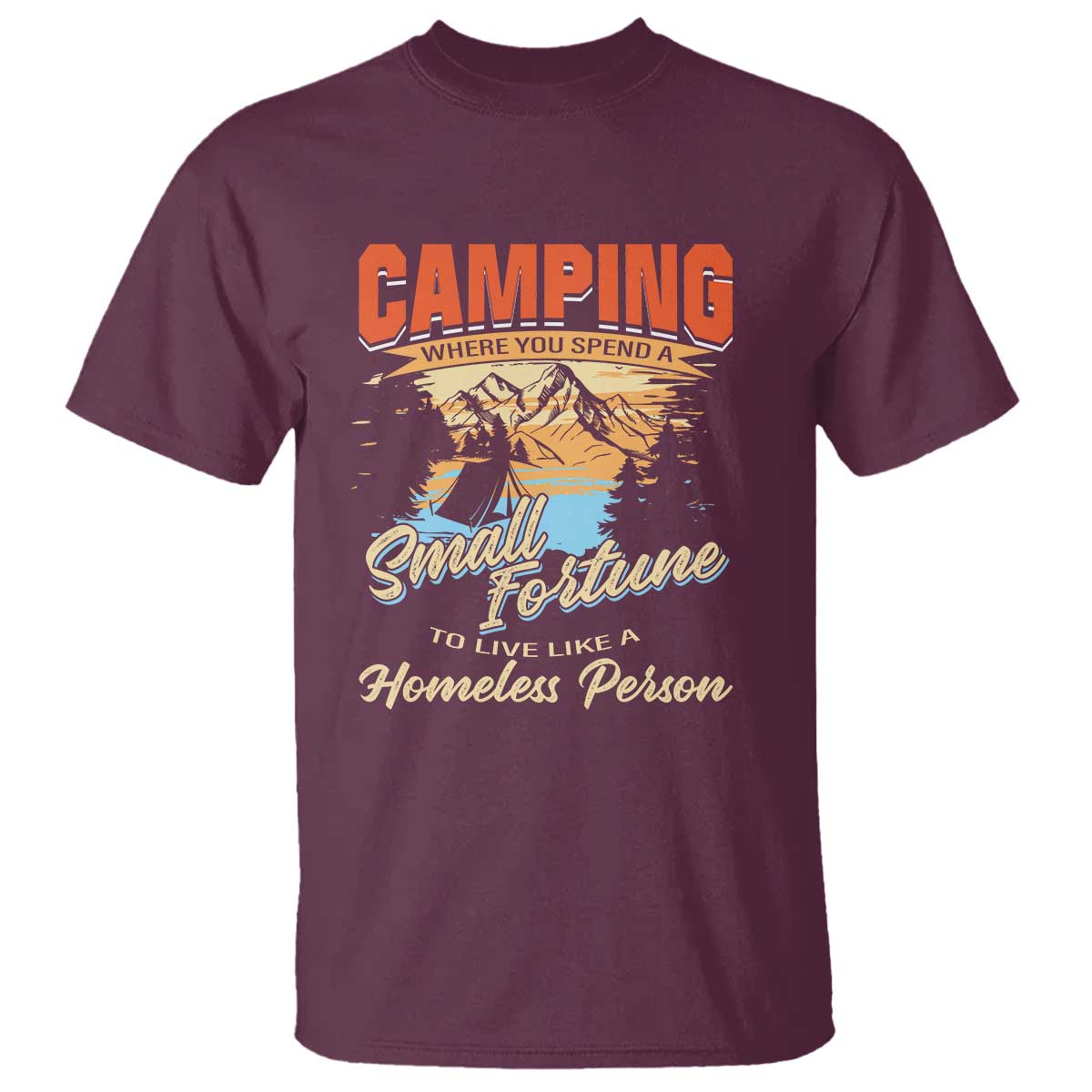 camping-t-shirt-where-you-spend-a-small-fortune-to-live-like-a-homeless-person