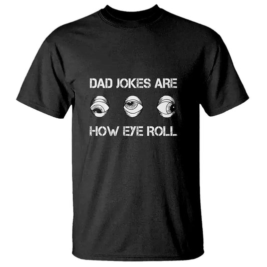 dad-jokes-are-how-eye-roll-funny-fathers-day-t-shirt-1