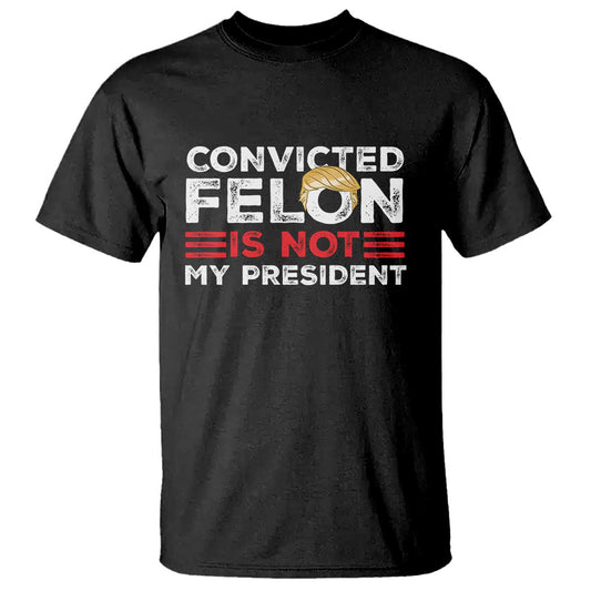 convicted-felin-is-not-my-president-t-shirt